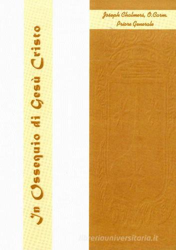 In ossequio di Gesù Cristo. Dieci Conferenze sulla vita carmelitana di Joseph Chalmers edito da Edizioni Carmelitane