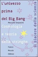 L' universo prima del big bang. Cosmologia e teoria delle stringhe di Maurizio Gasperini edito da Franco Muzzio Editore