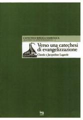 Verso una catechesi di evangelizzazione. La catechesi biblica simbolica di Claude Lagarde, Jacqueline Lagarde edito da ISG Edizioni