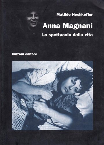 Anna Magnani. Lo spettacolo della vita di Matilde Hochkofler edito da Bulzoni