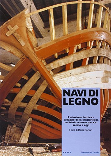 Navi di legno. Evoluzione tecnica e sviluppo della cantieristica nel Mediterraneo dal XVI secolo a oggi edito da Lint Editoriale