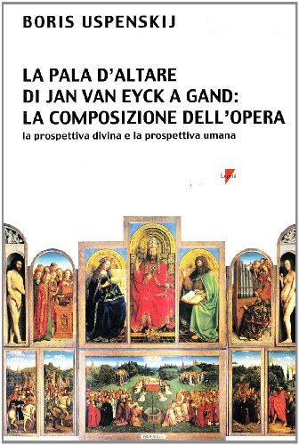 La pala d'altare di Jan Van Eyck a Gand di Boris A. Uspenskij edito da Lupetti