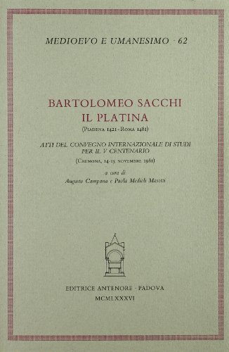 Bartolomeo Sacchi il Platina (Piadena 1421-Roma 1481). Atti del Convegno internazionale di studi per il V centenario (Cremona, 14-15 novembre 1981) edito da Antenore