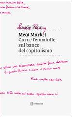 Meat market. Carne femminile sul banco del capitalismo di Laurie Penny edito da Settenove