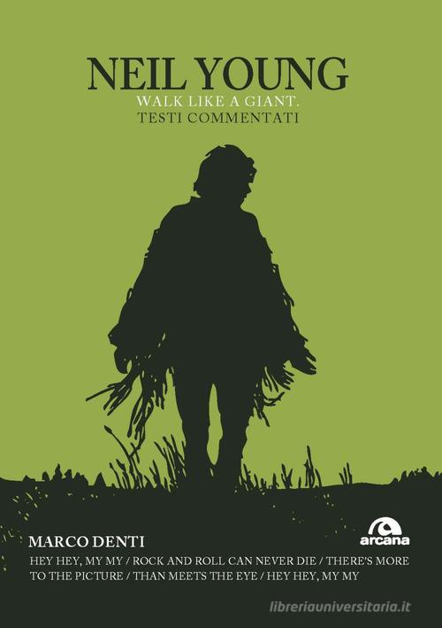 Neil Young. Walk like a giant. Testi commentati di Marco Denti edito da Arcana