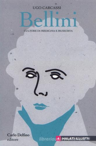 Bellini. Cultore di medicina e musicista di Ugo Carcassi edito da Carlo Delfino Editore