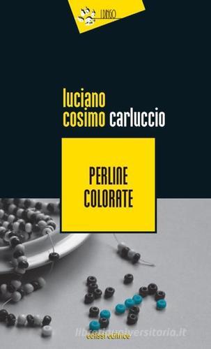 Perline colorate di Luciano Cosimo Carluccio edito da Eclissi