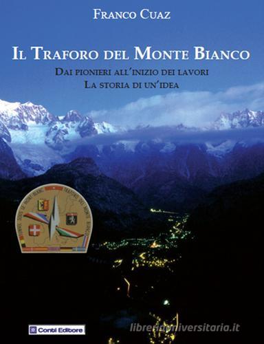 Il traforo del Monte Bianco. Dai pionieri all'inizio dei lavori. La storia di un'idea di Franco Cuaz edito da Conti (Morgex)