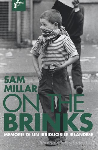 On the brinks. Memorie di un irriducibile irlandese di Sam Millar edito da Milieu
