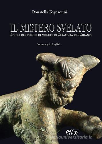 Il mistero svelato. Storia del tesoro di monete di Cetamura del Chianti di Donatella Tognaccini edito da C&P Adver Effigi