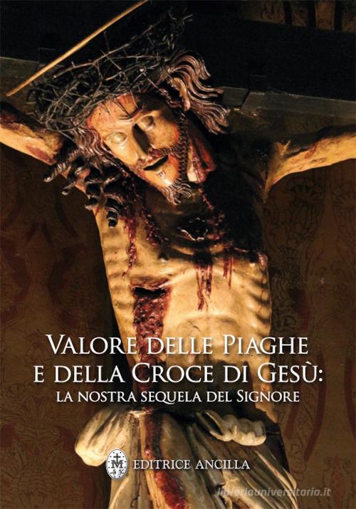 Valore delle piaghe e della croce di Gesù. La nostra sequela del Signore di Hubert Hintermaier edito da Editrice Ancilla