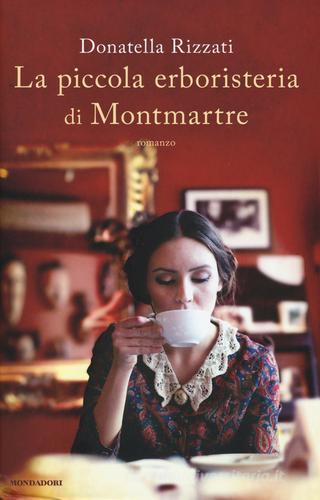 La piccola erboristeria di Montmartre di Donatella Rizzati edito da Mondadori
