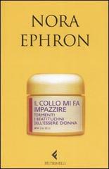 Il collo mi fa impazzire. Tormenti e beatitudini dell'essere donna di Nora Ephron edito da Feltrinelli