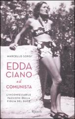 Edda Ciano e il comunista. L'inconfessabile passione della figlia del duce di Marcello Sorgi edito da Rizzoli