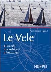 Le vele. Principi, regolazioni, prestazioni di P. Emilio Liguori edito da Hoepli