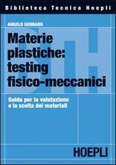Materie plastiche: testing fisico-meccanici. Guida per la valutazione e la scelta dei materiali di Angelo Gennaro edito da Hoepli