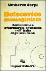 Bolscevico immaginista. Comunismo e avanguardie artistiche nell'Italia degli anni Venti di Umberto Carpi edito da Liguori