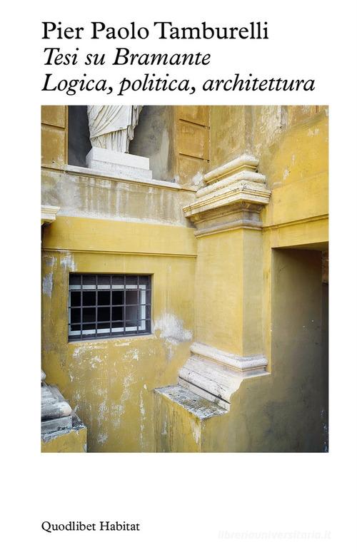 Tesi su Bramante. Logica, politica, architettura di Pier Paolo Tamburelli edito da Quodlibet