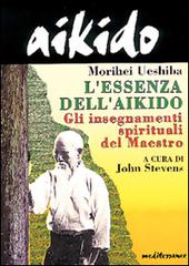 Aikido. L'essenza dell'aikido. Gli insegnamenti spirituali del maestro di Morihei Ueshiba edito da Edizioni Mediterranee