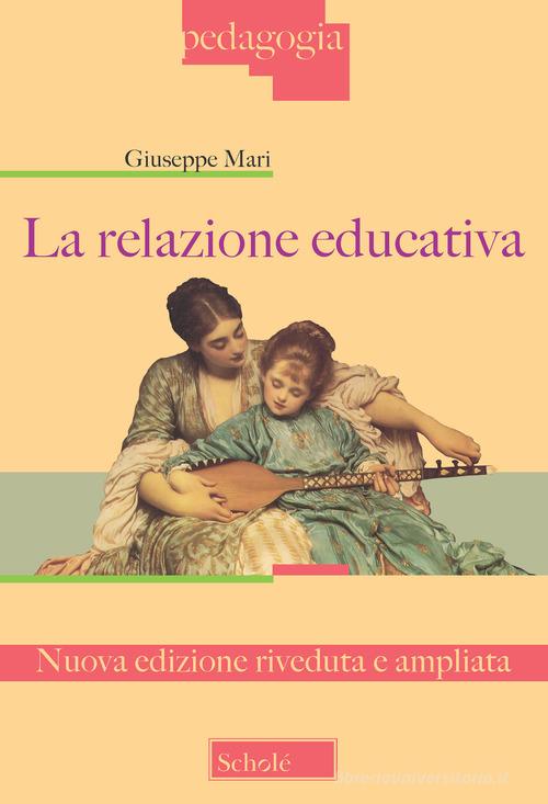 La relazione educativa. Nuova ediz. di Giuseppe Mari edito da Scholé