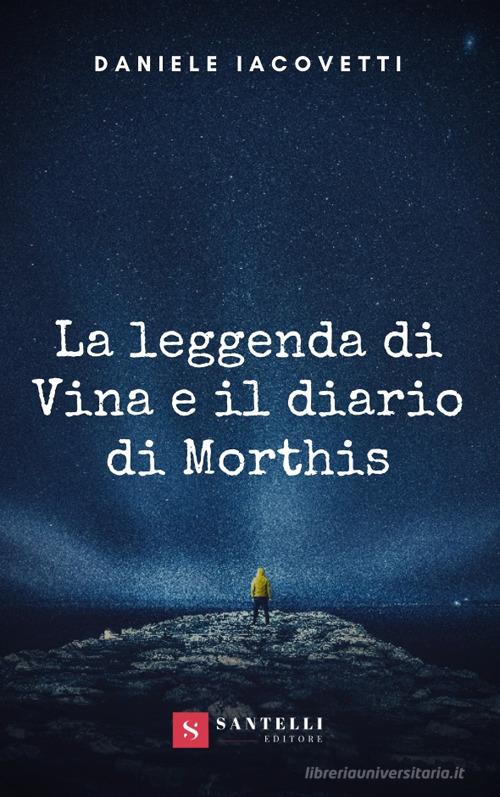 Libro La leggenda di Vina e il diario di Morthis di Daniele Iacovetti di Santelli