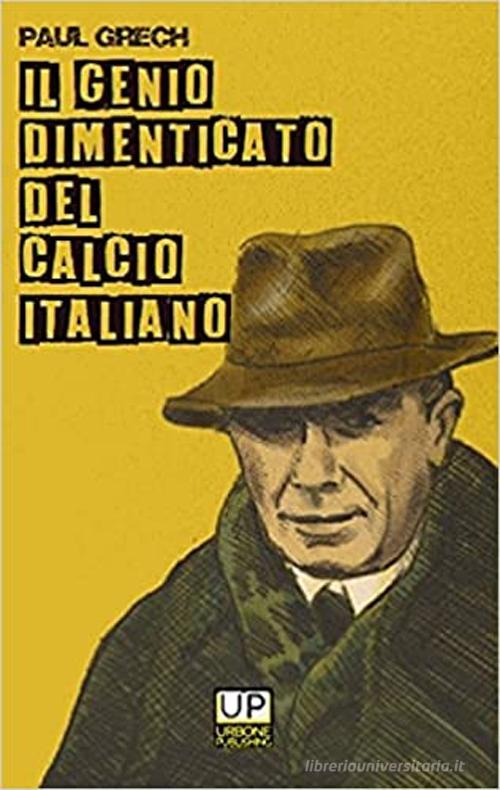 Il genio dimenticato del calcio italiano di Paul Grech edito da Gianluca Iuorio Urbone Publishing