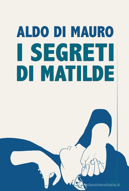 I segreti di Matilde di Aldo Di Mauro edito da Homo Scrivens