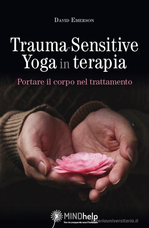 Trauma-Sensitive Yoga in terapia. Portare il corpo nel trattamento di David Emerson edito da Giovanni Fioriti Editore