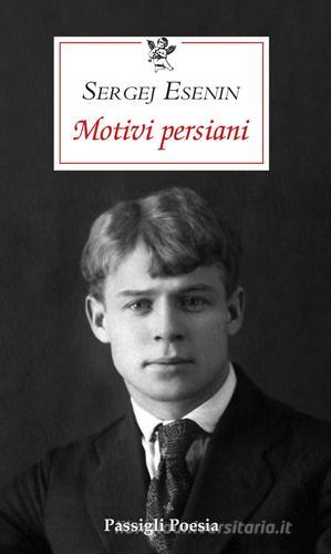 Motivi persiani di Sergej Esenin edito da Passigli