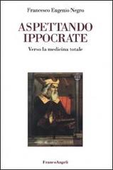 Aspettando Ippocrate. Verso la medicina totale di Francesco E. Negro edito da Franco Angeli