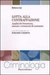 Lotta alla contraffazione. Analisi del fenomeno, sistemi e strumenti di contrasto di Stefano Izzi edito da Franco Angeli