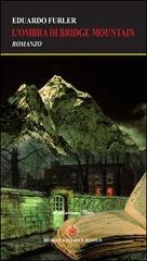 L' ombra di Bridge Mountain di Eduardo Fürler edito da Ibiskos Editrice Risolo