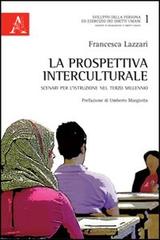 La prospettiva interculturale. Scenari per l'istruzione nel terzo millennio di Francesca Lazzari edito da Aracne