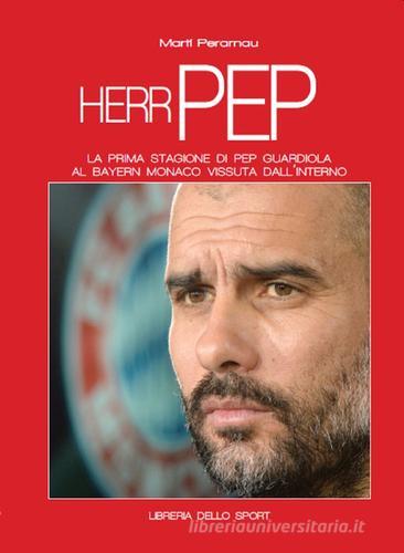Herr Pep. La prima stagione di Guardiola al Bayern Monaco vissuta dall'interno di Martí Perarnau edito da Libreria dello Sport