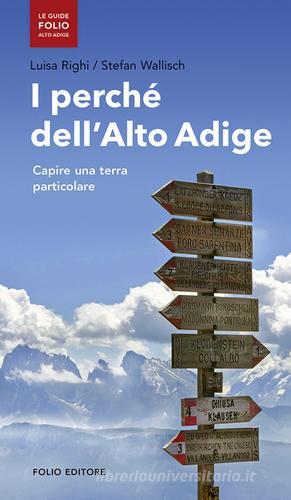 I perché dell'Alto Adige. Capire una terra particolare di Luisa Righi, Stefan Wallisch edito da Folio