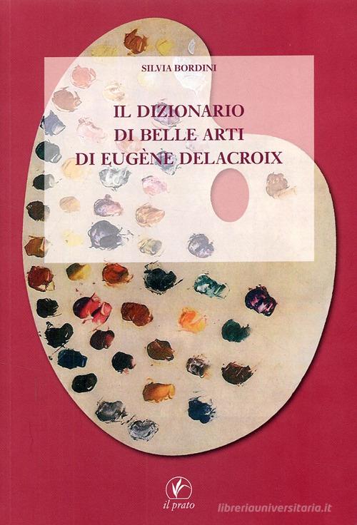 Il dizionario di belle arti di Eugène Delacroix di Silvia Bordini edito da Il Prato