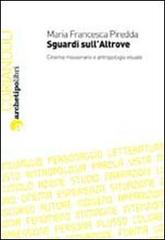 Sguardi sull'altrove. Cinema missionario e antropologia visuale di M. Francesca Piredda edito da Archetipo Libri