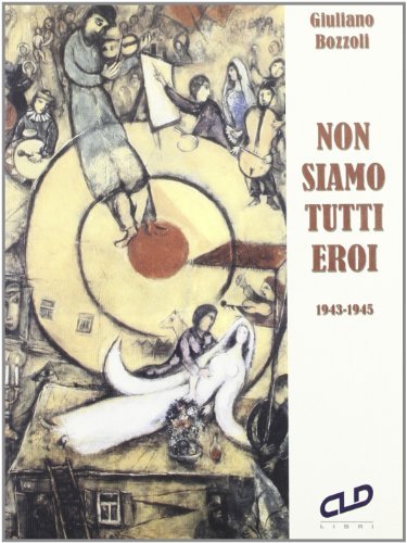Non siamo tutti eroi (1943-1945) di Giuliano Bozzoli edito da CLD Libri