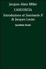 L'angoscia. Introduzione al Seminario 10° di Jacques Lacan di Jacques-Alain Miller edito da Quodlibet