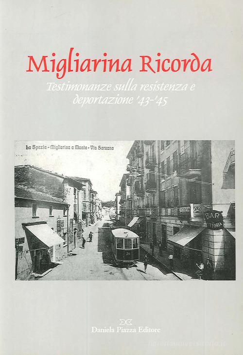 Migliarina ricorda. Testimonianze sulla resistenza e deportazione '43-'45 edito da Daniela Piazza Editore
