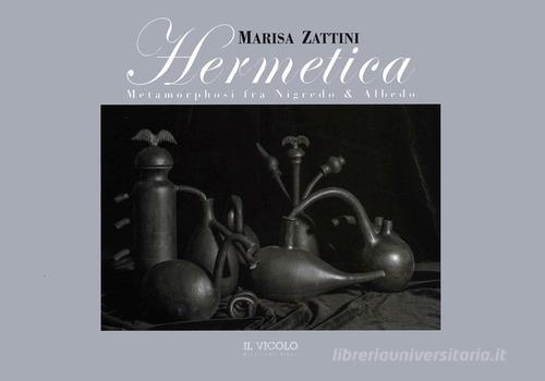 Hermetica. Metamorphosi fra Nigredo & Albedo. Ediz. illustrata di Marisa Zattini edito da Il Vicolo