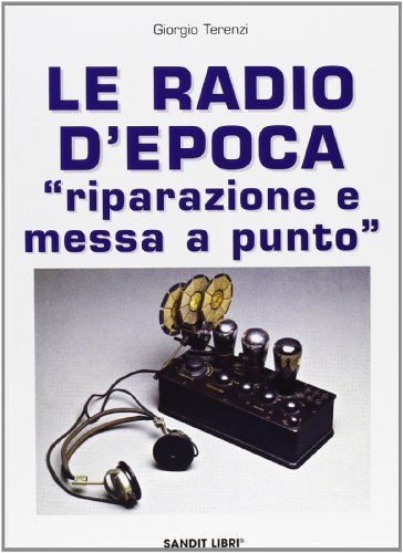 Le radio d'epoca. Riparazione e messa a punto di Giorgio Terenzi edito da Sandit Libri