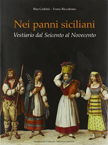 Nei panni siciliani. Vestiario dal Seicento al Novecento di Rita Cedrini, Franz Riccobono edito da Fondazione Culturale Sciascia