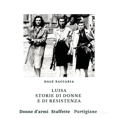 Luisa, storie di donne e di resistenza di Dale Zaccaria edito da Youcanprint