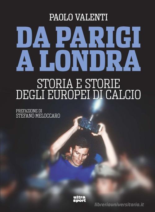 Da Parigi a Londra. Storia e storie degli Europei di calcio di Paolo Valenti edito da Ultra