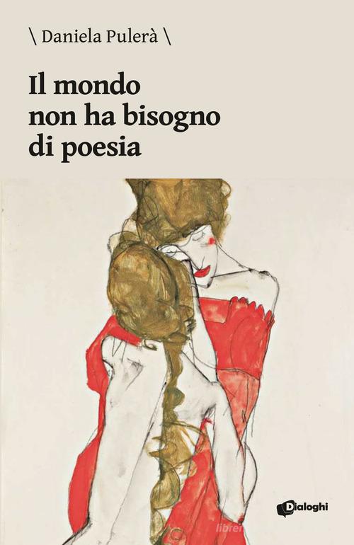 Il mondo non ha bisogno di poesia di Daniela Pulerà edito da Dialoghi