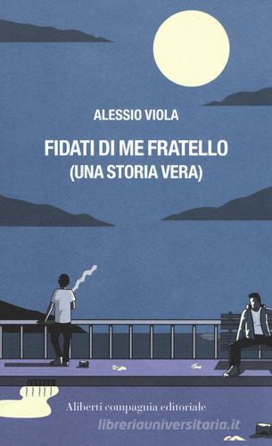 Fidati di me fratello (una storia vera) di Alessio Viola edito da Compagnia Editoriale Aliberti