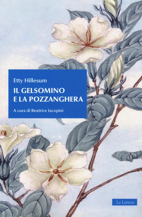 Il gelsomino e la pozzanghera di Etty Hillesum edito da Le Lettere