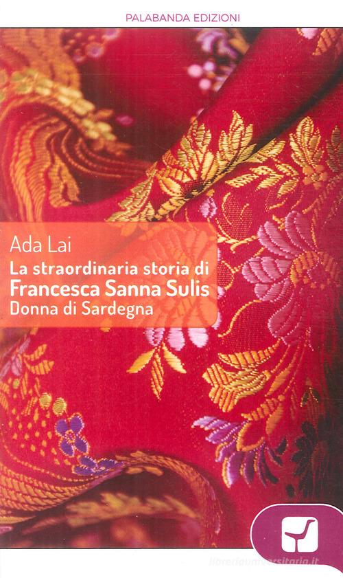 La straordinaria storia di Francesca Sanna Sulis donna di Sardegna di Ada Lai edito da Palabanda Edizioni