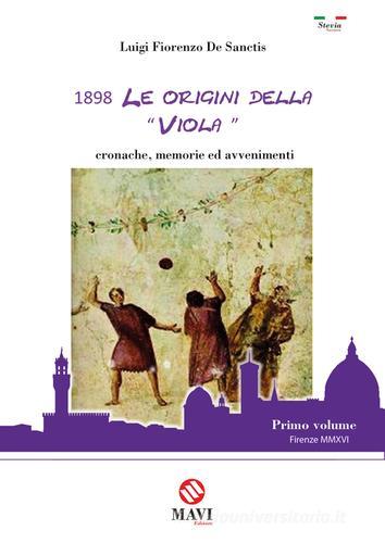 1898. Le origini della «Viola». Cronache, memorie ed avvenimenti di De Sanctis Luigi Fiorenzo edito da Studio Mavi